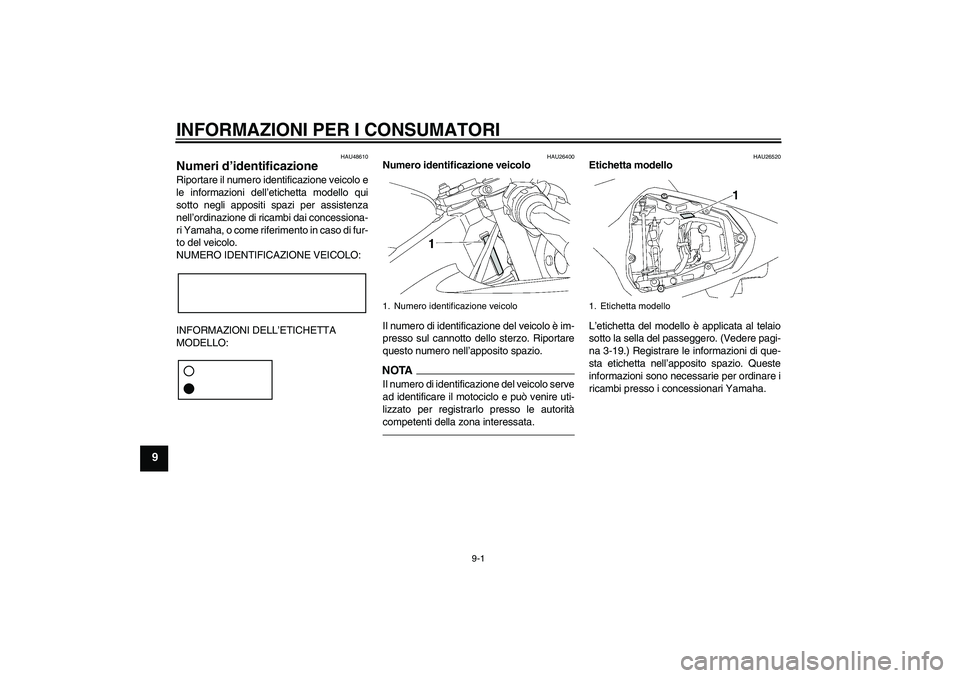 YAMAHA YZF-R6 2010 Manuale duso (in Italian) INFORMAZIONI PER I CONSUMATORI
9-1
9
HAU48610
Numeri d’identificazione Riportare il numero identificazione veicolo e
le informazioni dell’etichetta modello qui
sotto negli appositi spazi per assis YAMAHA YZF-R6 2010 Manuale duso (in Italian) INFORMAZIONI PER I CONSUMATORI
9-1
9
HAU48610
Numeri d’identificazione Riportare il numero identificazione veicolo e
le informazioni dell’etichetta modello qui
sotto negli appositi spazi per assis