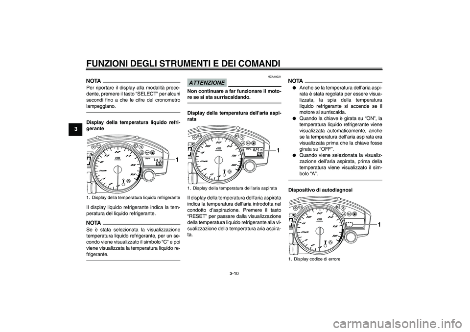 YAMAHA YZF-R6 2010  Manuale duso (in Italian) FUNZIONI DEGLI STRUMENTI E DEI COMANDI
3-10
3
NOTAPer riportare il display alla modalità prece-
dente, premere il tasto “SELECT” per alcuni
secondi fino a che le cifre del cronometro
lampeggiano.