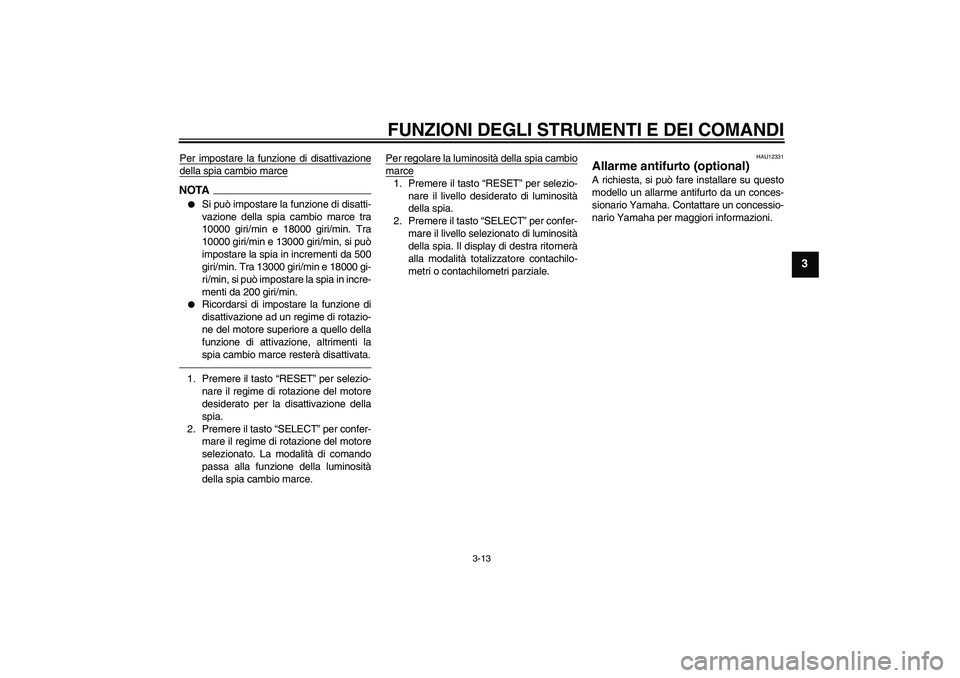 YAMAHA YZF-R6 2010  Manuale duso (in Italian) FUNZIONI DEGLI STRUMENTI E DEI COMANDI
3-13
3
Per impostare la funzione di disattivazionedella spia cambio marceNOTA
Si può impostare la funzione di disatti-
vazione della spia cambio marce tra
1000