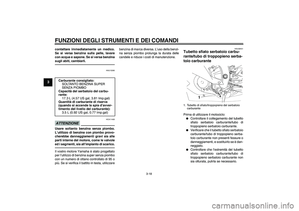 YAMAHA YZF-R6 2010 Manuale duso (in Italian) FUNZIONI DEGLI STRUMENTI E DEI COMANDI
3-18
3
contattare immediatamente un medico.
Se si versa benzina sulla pelle, lavare
con acqua e sapone. Se si versa benzina
sugli abiti, cambiarli.
HAU13390
ATTE YAMAHA YZF-R6 2010 Manuale duso (in Italian) FUNZIONI DEGLI STRUMENTI E DEI COMANDI
3-18
3
contattare immediatamente un medico.
Se si versa benzina sulla pelle, lavare
con acqua e sapone. Se si versa benzina
sugli abiti, cambiarli.
HAU13390
ATTE