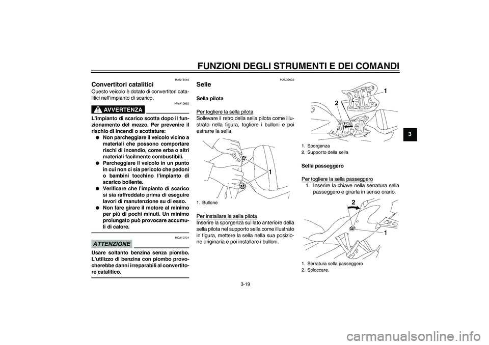 YAMAHA YZF-R6 2010 Manuale duso (in Italian) FUNZIONI DEGLI STRUMENTI E DEI COMANDI
3-19
3
HAU13445
Convertitori catalitici Questo veicolo è dotato di convertitori cata-
litici nell’impianto di scarico.
AVVERTENZA
HWA10862
L’impianto di sca YAMAHA YZF-R6 2010 Manuale duso (in Italian) FUNZIONI DEGLI STRUMENTI E DEI COMANDI
3-19
3
HAU13445
Convertitori catalitici Questo veicolo è dotato di convertitori cata-
litici nell’impianto di scarico.
AVVERTENZA
HWA10862
L’impianto di sca