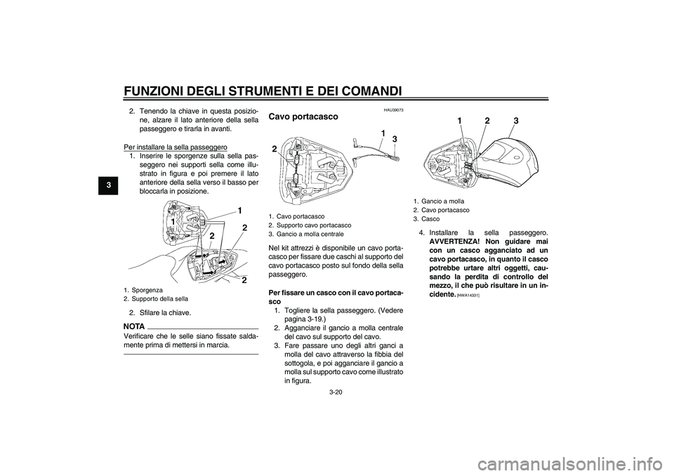 YAMAHA YZF-R6 2010 Manuale duso (in Italian) FUNZIONI DEGLI STRUMENTI E DEI COMANDI
3-20
3
2. Tenendo la chiave in questa posizio-
ne, alzare il lato anteriore della sella
passeggero e tirarla in avanti.
Per installare la sella passeggero1. Inse YAMAHA YZF-R6 2010 Manuale duso (in Italian) FUNZIONI DEGLI STRUMENTI E DEI COMANDI
3-20
3
2. Tenendo la chiave in questa posizio-
ne, alzare il lato anteriore della sella
passeggero e tirarla in avanti.
Per installare la sella passeggero1. Inse