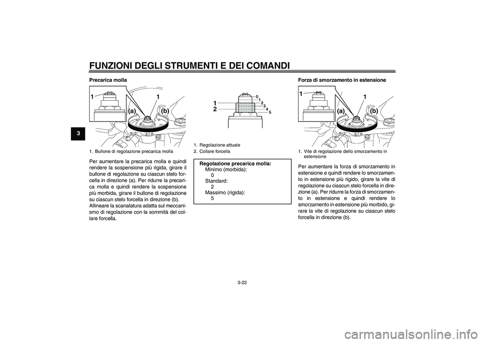 YAMAHA YZF-R6 2010 Manuale duso (in Italian) FUNZIONI DEGLI STRUMENTI E DEI COMANDI
3-22
3
Precarica molla
Per aumentare la precarica molla e quindi
rendere la sospensione più rigida, girare il
bullone di regolazione su ciascun stelo for-
cella YAMAHA YZF-R6 2010 Manuale duso (in Italian) FUNZIONI DEGLI STRUMENTI E DEI COMANDI
3-22
3
Precarica molla
Per aumentare la precarica molla e quindi
rendere la sospensione più rigida, girare il
bullone di regolazione su ciascun stelo for-
cella