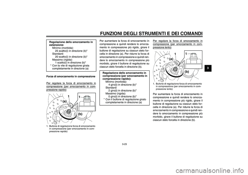 YAMAHA YZF-R6 2010 Manuale duso (in Italian) FUNZIONI DEGLI STRUMENTI E DEI COMANDI
3-23
3
Forza di smorzamento in compressione
Per regolare la forza di smorzamento incompressione (per smorzamento in com-pressione rapido)
Per aumentare la forza YAMAHA YZF-R6 2010 Manuale duso (in Italian) FUNZIONI DEGLI STRUMENTI E DEI COMANDI
3-23
3
Forza di smorzamento in compressione
Per regolare la forza di smorzamento incompressione (per smorzamento in com-pressione rapido)
Per aumentare la forza