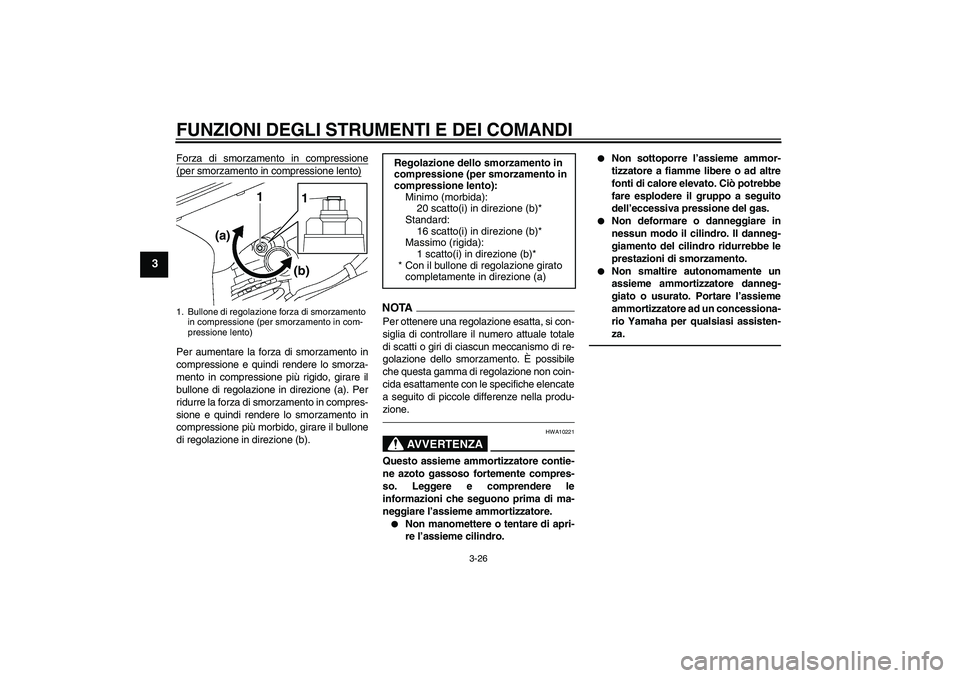 YAMAHA YZF-R6 2010 Manuale duso (in Italian) FUNZIONI DEGLI STRUMENTI E DEI COMANDI
3-26
3
Forza di smorzamento in compressione(per smorzamento in compressione lento)Per aumentare la forza di smorzamento in
compressione e quindi rendere lo smorz YAMAHA YZF-R6 2010 Manuale duso (in Italian) FUNZIONI DEGLI STRUMENTI E DEI COMANDI
3-26
3
Forza di smorzamento in compressione(per smorzamento in compressione lento)Per aumentare la forza di smorzamento in
compressione e quindi rendere lo smorz