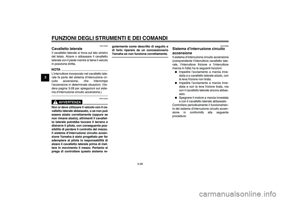 YAMAHA YZF-R6 2010  Manuale duso (in Italian) FUNZIONI DEGLI STRUMENTI E DEI COMANDI
3-28
3
HAU15303
Cavalletto laterale Il cavalletto laterale si trova sul lato sinistro
del telaio. Alzare o abbassare il cavalletto
laterale con il piede mentre s