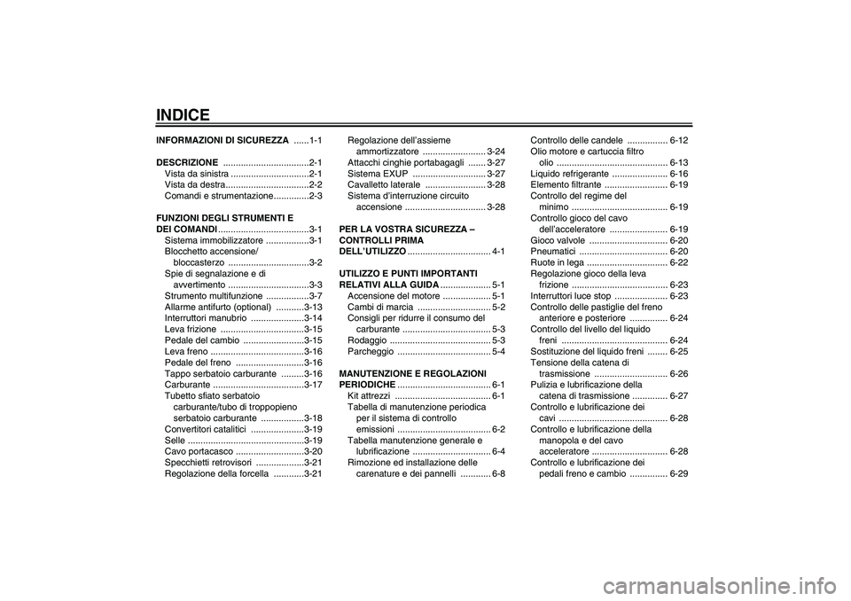 YAMAHA YZF-R6 2010  Manuale duso (in Italian) INDICEINFORMAZIONI DI SICUREZZA ......1-1
DESCRIZIONE ..................................2-1
Vista da sinistra ...............................2-1
Vista da destra.................................2-2
Com