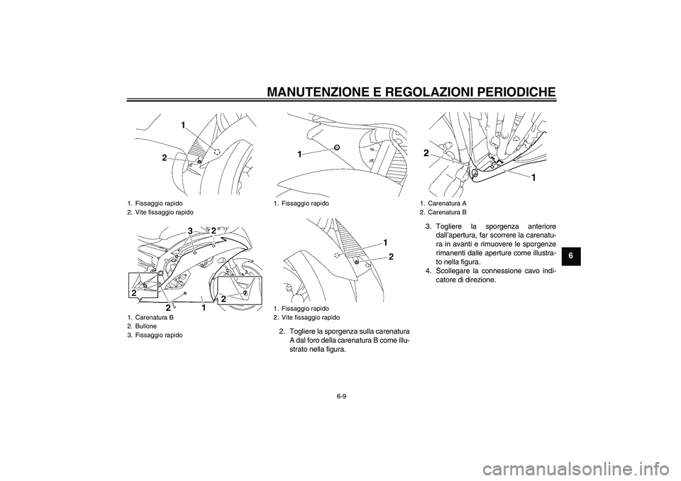 YAMAHA YZF-R6 2010  Manuale duso (in Italian) MANUTENZIONE E REGOLAZIONI PERIODICHE
6-9
6
2. Togliere la sporgenza sulla carenatura
A dal foro della carenatura B come illu-
strato nella figura.3. Togliere la sporgenza anteriore
dall’apertura, f