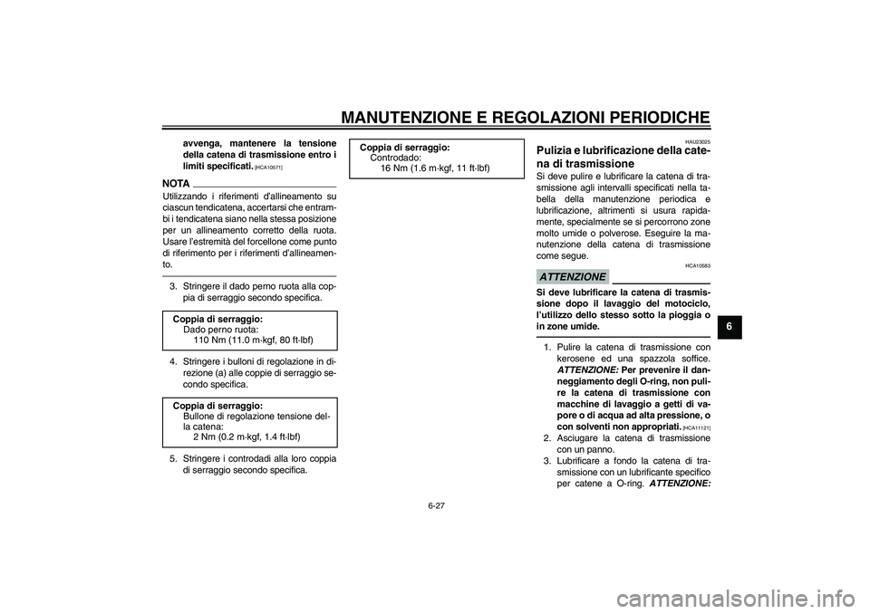 YAMAHA YZF-R6 2010  Manuale duso (in Italian) MANUTENZIONE E REGOLAZIONI PERIODICHE
6-27
6
avvenga, mantenere la tensione
della catena di trasmissione entro i
limiti specificati.
 [HCA10571]
NOTAUtilizzando i riferimenti d’allineamento su
ciasc