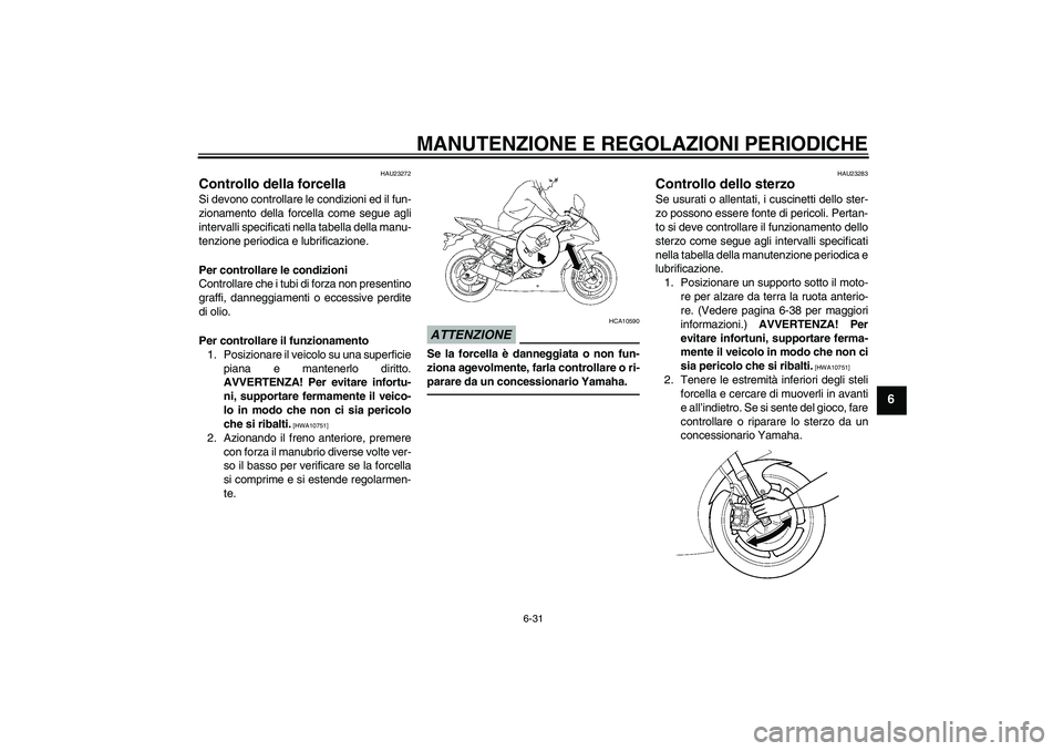 YAMAHA YZF-R6 2010 Manuale duso (in Italian) MANUTENZIONE E REGOLAZIONI PERIODICHE
6-31
6
HAU23272
Controllo della forcella Si devono controllare le condizioni ed il fun-
zionamento della forcella come segue agli
intervalli specificati nella tab YAMAHA YZF-R6 2010 Manuale duso (in Italian) MANUTENZIONE E REGOLAZIONI PERIODICHE
6-31
6
HAU23272
Controllo della forcella Si devono controllare le condizioni ed il fun-
zionamento della forcella come segue agli
intervalli specificati nella tab