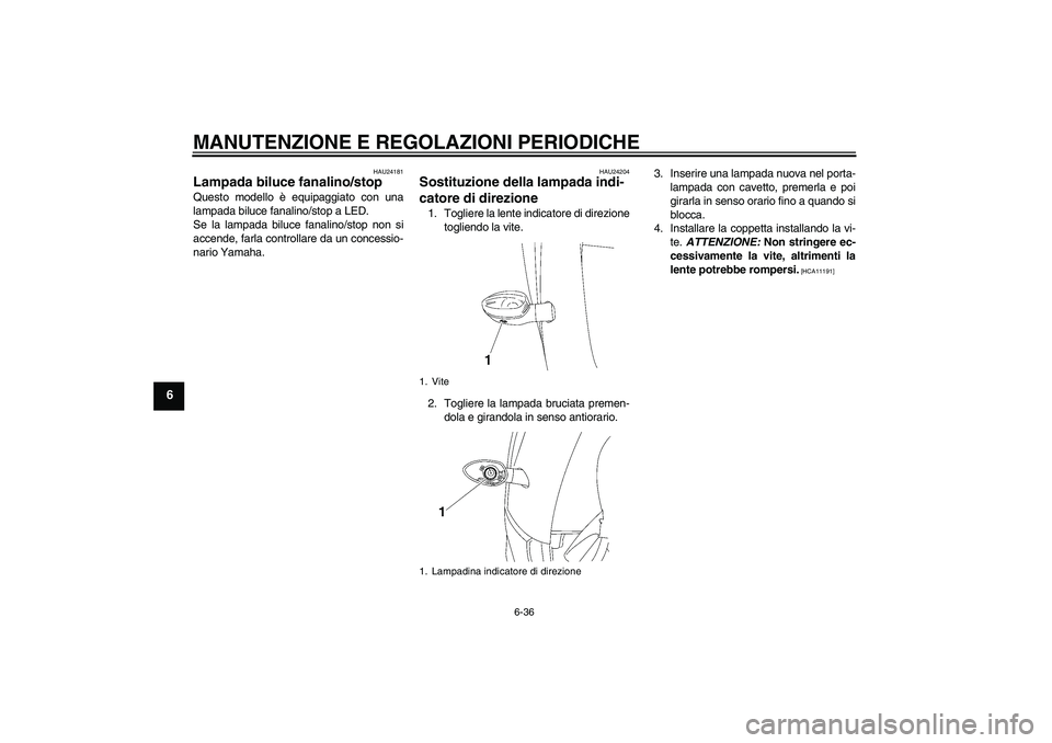 YAMAHA YZF-R6 2010 Manuale duso (in Italian) MANUTENZIONE E REGOLAZIONI PERIODICHE
6-36
6
HAU24181
Lampada biluce fanalino/stop Questo modello è equipaggiato con una
lampada biluce fanalino/stop a LED.
Se la lampada biluce fanalino/stop non si
YAMAHA YZF-R6 2010 Manuale duso (in Italian) MANUTENZIONE E REGOLAZIONI PERIODICHE
6-36
6
HAU24181
Lampada biluce fanalino/stop Questo modello è equipaggiato con una
lampada biluce fanalino/stop a LED.
Se la lampada biluce fanalino/stop non si