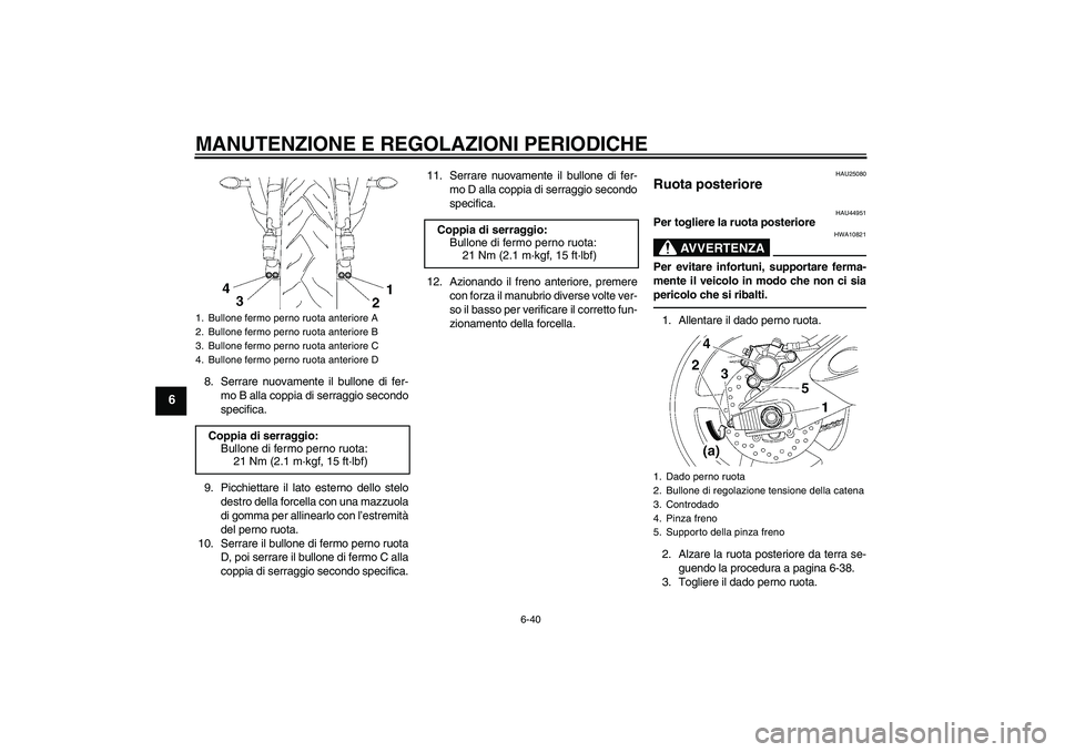 YAMAHA YZF-R6 2010 Manuale duso (in Italian) MANUTENZIONE E REGOLAZIONI PERIODICHE
6-40
6
8. Serrare nuovamente il bullone di fer-
mo B alla coppia di serraggio secondo
specifica.
9. Picchiettare il lato esterno dello stelo
destro della forcella YAMAHA YZF-R6 2010 Manuale duso (in Italian) MANUTENZIONE E REGOLAZIONI PERIODICHE
6-40
6
8. Serrare nuovamente il bullone di fer-
mo B alla coppia di serraggio secondo
specifica.
9. Picchiettare il lato esterno dello stelo
destro della forcella