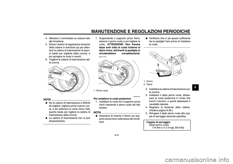 YAMAHA YZF-R6 2010  Manuale duso (in Italian) MANUTENZIONE E REGOLAZIONI PERIODICHE
6-41
6
4. Allentare il controdado su ciascun lato
del forcellone.
5. Girare i bulloni di regolazione tensione
della catena in direzione (a) per allen-
tare la cat
