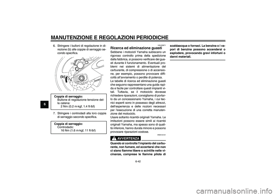 YAMAHA YZF-R6 2010  Manuale duso (in Italian) MANUTENZIONE E REGOLAZIONI PERIODICHE
6-42
6
6. Stringere i bulloni di regolazione in di-
rezione (b) alle coppie di serraggio se-
condo specifica.
7. Stringere i controdadi alla loro coppia
di serrag