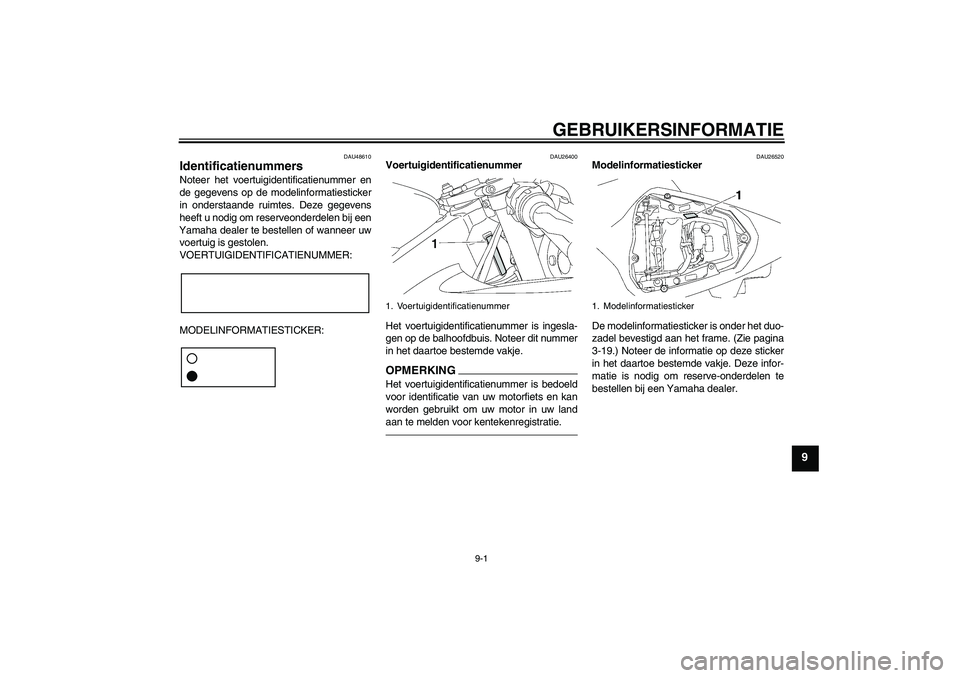 YAMAHA YZF-R6 2010 Instructieboekje (in Dutch) GEBRUIKERSINFORMATIE
9-1
9
DAU48610
Identificatienummers Noteer het voertuigidentificatienummer en
de gegevens op de modelinformatiesticker
in onderstaande ruimtes. Deze gegevens
heeft u nodig om rese YAMAHA YZF-R6 2010 Instructieboekje (in Dutch) GEBRUIKERSINFORMATIE
9-1
9
DAU48610
Identificatienummers Noteer het voertuigidentificatienummer en
de gegevens op de modelinformatiesticker
in onderstaande ruimtes. Deze gegevens
heeft u nodig om rese