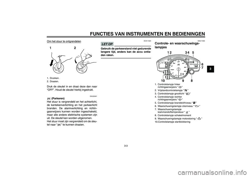 YAMAHA YZF-R6 2010 Instructieboekje (in Dutch) FUNCTIES VAN INSTRUMENTEN EN BEDIENINGEN
3-3
3
Om het stuur te ontgrendelenDruk de sleutel in en draai deze dan naar
“OFF”. Houd de sleutel hierbij ingedrukt.
DAU34341
(Parkeren)
Het stuur is ver YAMAHA YZF-R6 2010 Instructieboekje (in Dutch) FUNCTIES VAN INSTRUMENTEN EN BEDIENINGEN
3-3
3
Om het stuur te ontgrendelenDruk de sleutel in en draai deze dan naar
“OFF”. Houd de sleutel hierbij ingedrukt.
DAU34341
(Parkeren)
Het stuur is ver