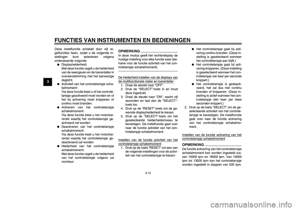 YAMAHA YZF-R6 2010  Instructieboekje (in Dutch) FUNCTIES VAN INSTRUMENTEN EN BEDIENINGEN
3-12
3
Deze instelfunctie schakelt door vijf re-
gelfuncties heen, zodat u de volgende in-
stellingen kunt selecteren volgens
onderstaande volgorde.
Displayhe