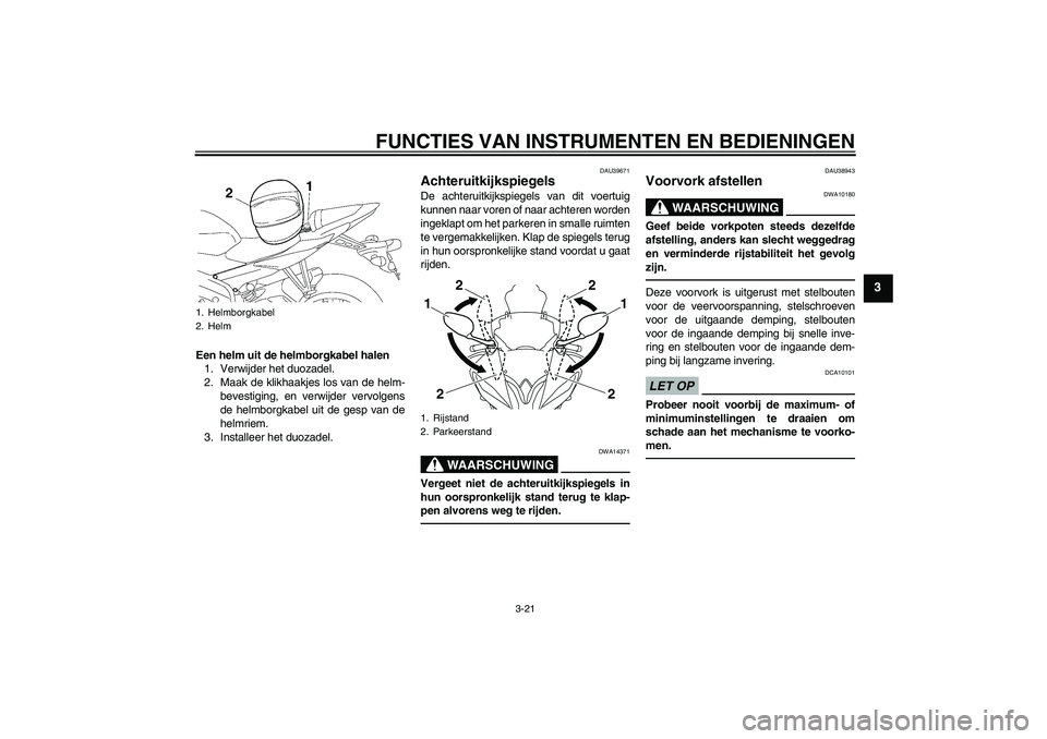 YAMAHA YZF-R6 2010  Instructieboekje (in Dutch) FUNCTIES VAN INSTRUMENTEN EN BEDIENINGEN
3-21
3
Een helm uit de helmborgkabel halen
1. Verwijder het duozadel.
2. Maak de klikhaakjes los van de helm-
bevestiging, en verwijder vervolgens
de helmborgk
