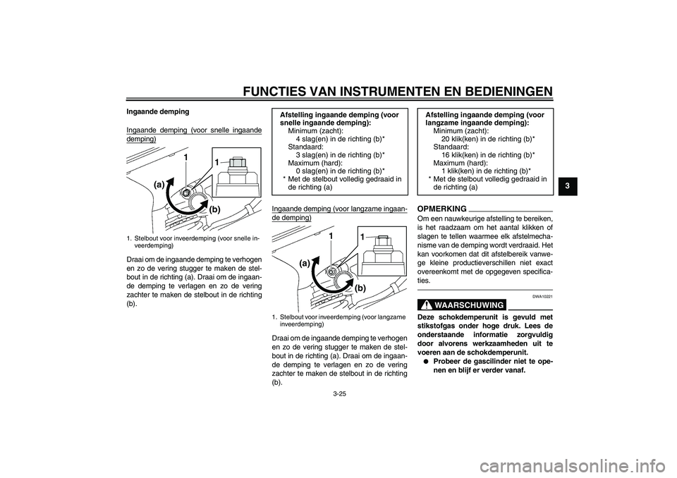 YAMAHA YZF-R6 2010  Instructieboekje (in Dutch) FUNCTIES VAN INSTRUMENTEN EN BEDIENINGEN
3-25
3
Ingaande demping
Ingaande demping (voor snelle ingaandedemping)Draai om de ingaande demping te verhogen
en zo de vering stugger te maken de stel-
bout i