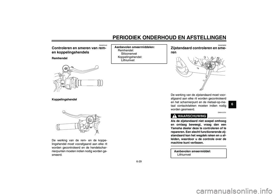 YAMAHA YZF-R6 2010  Instructieboekje (in Dutch) PERIODIEK ONDERHOUD EN AFSTELLINGEN
6-29
6
DAU23142
Controleren en smeren van rem- 
en koppelingshendels Remhendel
Koppelingshendel
De werking van de rem- en de koppe-
lingshendel moet voorafgaand aan