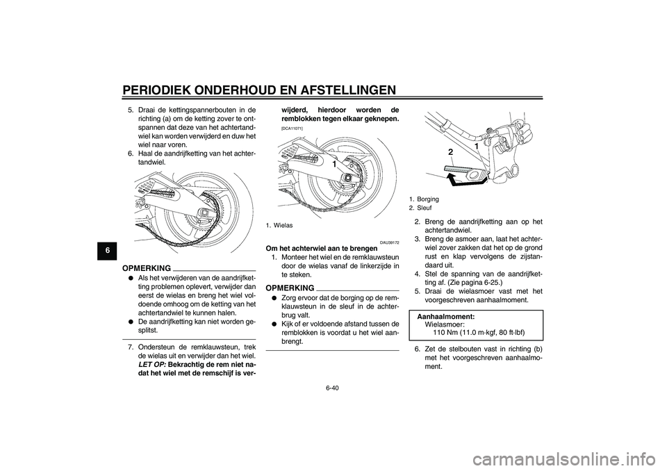 YAMAHA YZF-R6 2010 Instructieboekje (in Dutch) PERIODIEK ONDERHOUD EN AFSTELLINGEN
6-40
6
5. Draai de kettingspannerbouten in de
richting (a) om de ketting zover te ont-
spannen dat deze van het achtertand-
wiel kan worden verwijderd en duw het
wi YAMAHA YZF-R6 2010 Instructieboekje (in Dutch) PERIODIEK ONDERHOUD EN AFSTELLINGEN
6-40
6
5. Draai de kettingspannerbouten in de
richting (a) om de ketting zover te ont-
spannen dat deze van het achtertand-
wiel kan worden verwijderd en duw het
wi