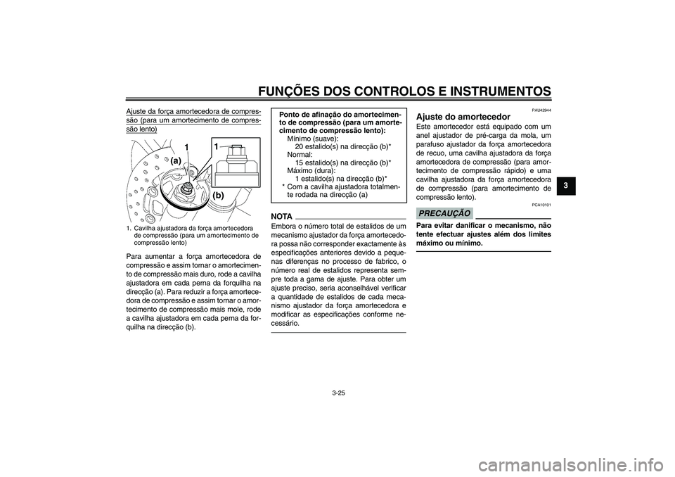 YAMAHA YZF-R6 2010 Manual de utilização (in Portuguese) FUNÇÕES DOS CONTROLOS E INSTRUMENTOS
3-25
3
Ajuste da força amortecedora de compres-são (para um amortecimento de compres-são lento)Para aumentar a força amortecedora de
compressão e assim torn YAMAHA YZF-R6 2010 Manual de utilização (in Portuguese) FUNÇÕES DOS CONTROLOS E INSTRUMENTOS
3-25
3
Ajuste da força amortecedora de compres-são (para um amortecimento de compres-são lento)Para aumentar a força amortecedora de
compressão e assim torn