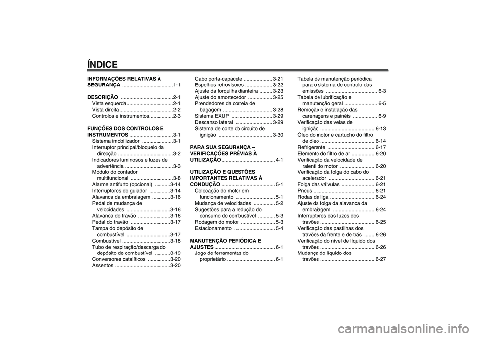 YAMAHA YZF-R6 2010  Manual de utilização (in Portuguese) ÍNDICEINFORMAÇÕES RELATIVAS À 
SEGURANÇA ....................................1-1
DESCRIÇÃO .....................................2-1
Vista esquerda.................................2-1
Vista dire