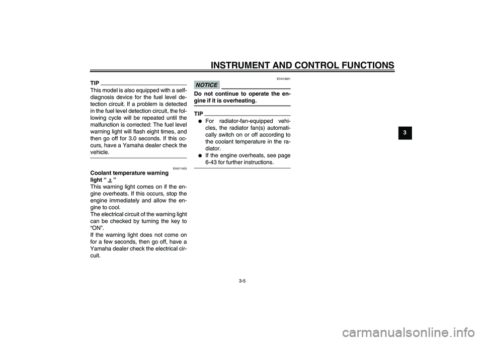 YAMAHA YZF-R6 2009  Owners Manual INSTRUMENT AND CONTROL FUNCTIONS
3-5
3
TIPThis model is also equipped with a self-
diagnosis device for the fuel level de-
tection circuit. If a problem is detected
in the fuel level detection circuit