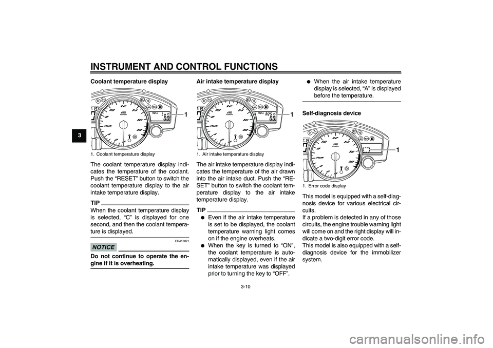 YAMAHA YZF-R6 2009 Owners Manual INSTRUMENT AND CONTROL FUNCTIONS
3-10
3Coolant temperature display
The coolant temperature display indi-
cates the temperature of the coolant.
Push the “RESET” button to switch the
coolant tempera