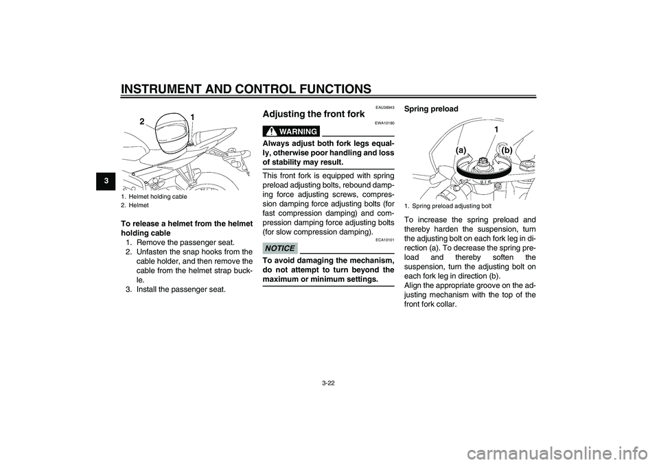 YAMAHA YZF-R6 2009 Owners Guide INSTRUMENT AND CONTROL FUNCTIONS
3-22
3
To release a helmet from the helmet
holding cable
1. Remove the passenger seat.
2. Unfasten the snap hooks from the
cable holder, and then remove the
cable from