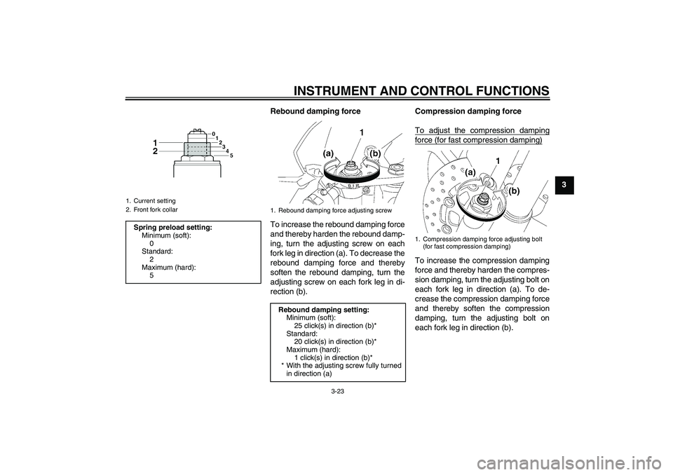 YAMAHA YZF-R6 2009 Owners Guide INSTRUMENT AND CONTROL FUNCTIONS
3-23
3 Rebound damping force
To increase the rebound damping force
and thereby harden the rebound damp-
ing, turn the adjusting screw on each
fork leg in direction (a)