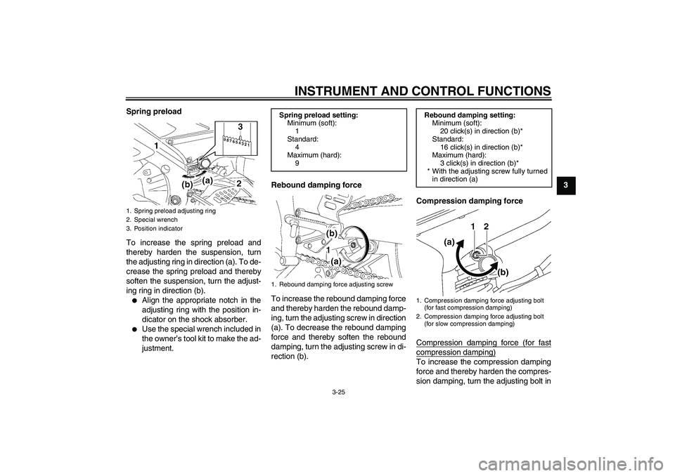 YAMAHA YZF-R6 2009 Owners Guide INSTRUMENT AND CONTROL FUNCTIONS
3-25
3 Spring preload
To increase the spring preload and
thereby harden the suspension, turn
the adjusting ring in direction (a). To de-
crease the spring preload and 
