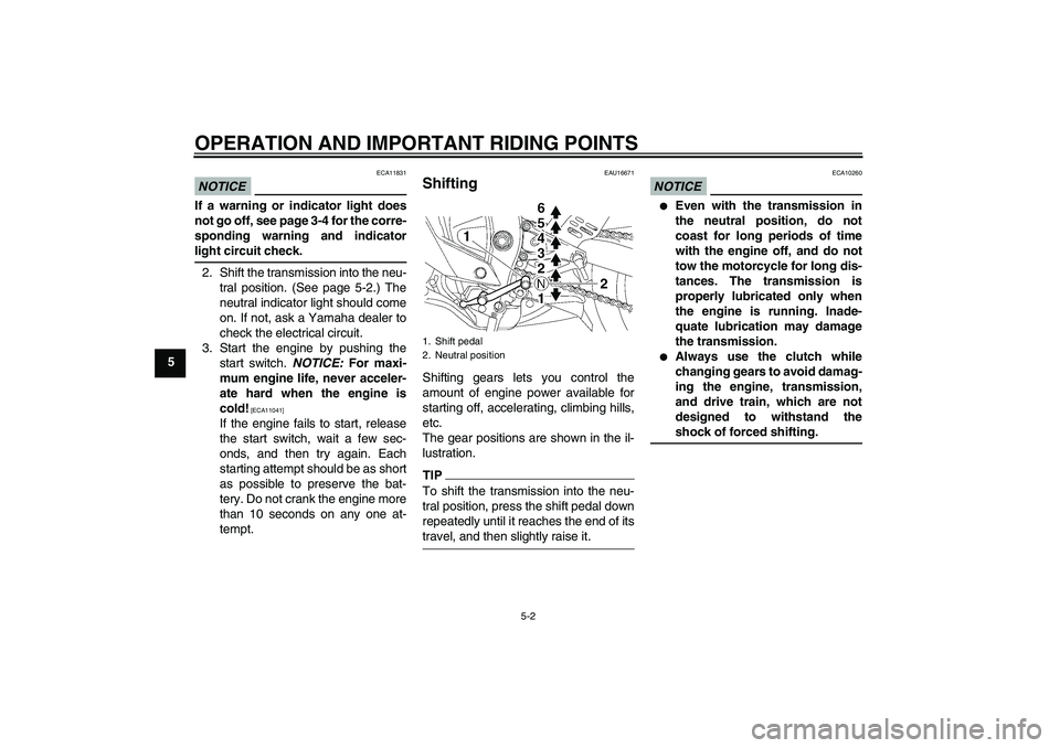 YAMAHA YZF-R6 2009 Service Manual OPERATION AND IMPORTANT RIDING POINTS
5-2
5
NOTICE
ECA11831
If a warning or indicator light does
not go off, see page 3-4 for the corre-
sponding warning and indicatorlight circuit check.
2. Shift the