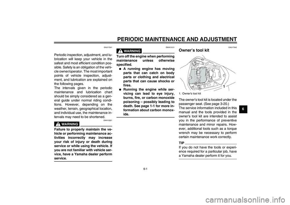 YAMAHA YZF-R6 2009  Owners Manual PERIODIC MAINTENANCE AND ADJUSTMENT
6-1
6
EAU17241
Periodic inspection, adjustment, and lu-
brication will keep your vehicle in the
safest and most efficient condition pos-
sible. Safety is an obligat