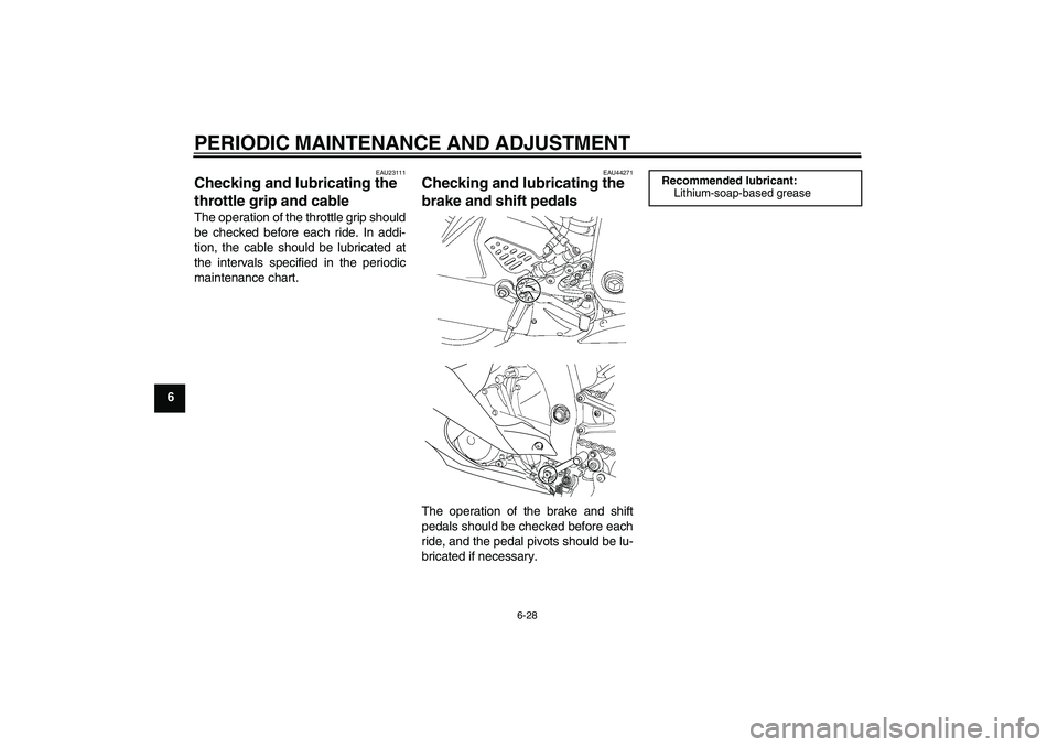 YAMAHA YZF-R6 2009 Manual PDF PERIODIC MAINTENANCE AND ADJUSTMENT
6-28
6
EAU23111
Checking and lubricating the 
throttle grip and cable The operation of the throttle grip should
be checked before each ride. In addi-
tion, the cabl