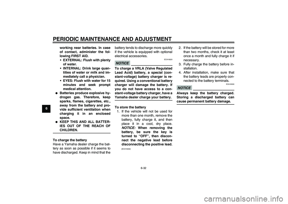 YAMAHA YZF-R6 2009 User Guide PERIODIC MAINTENANCE AND ADJUSTMENT
6-32
6working near batteries. In case
of contact, administer the fol-
lowing FIRST AID.
EXTERNAL: Flush with plenty
of water.
INTERNAL: Drink large quan-
tities o