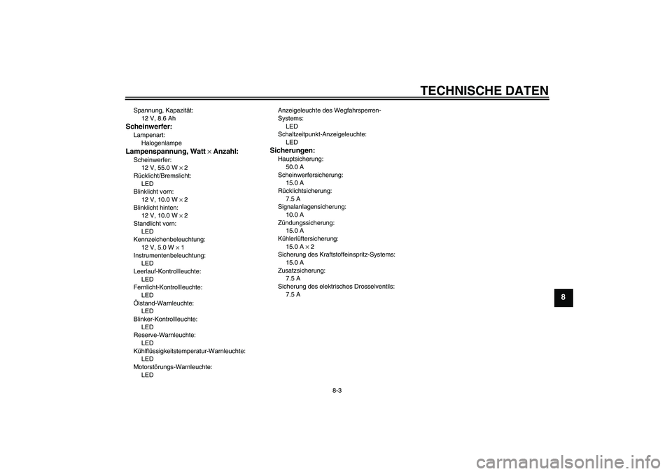 YAMAHA YZF-R6 2009 Betriebsanleitungen (in German) TECHNISCHE DATEN
8-3
8
Spannung, Kapazität:
12 V, 8.6 AhScheinwerfer:Lampenart:
HalogenlampeLampenspannung, Watt × Anzahl:Scheinwerfer:
12 V, 55.0 W × 2
Rücklicht/Bremslicht:
LED
Blinklicht vorn:
YAMAHA YZF-R6 2009 Betriebsanleitungen (in German) TECHNISCHE DATEN
8-3
8
Spannung, Kapazität:
12 V, 8.6 AhScheinwerfer:Lampenart:
HalogenlampeLampenspannung, Watt × Anzahl:Scheinwerfer:
12 V, 55.0 W × 2
Rücklicht/Bremslicht:
LED
Blinklicht vorn: