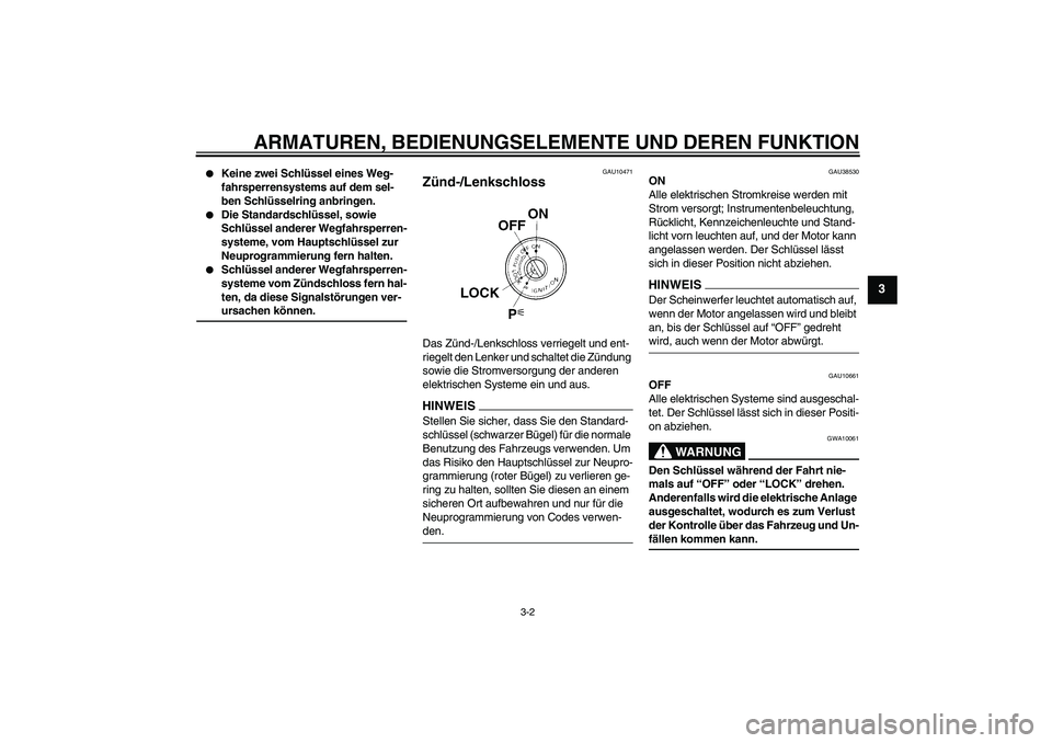 YAMAHA YZF-R6 2009  Betriebsanleitungen (in German) ARMATUREN, BEDIENUNGSELEMENTE UND DEREN FUNKTION
3-2
3

Keine zwei Schlüssel eines Weg-
fahrsperrensystems auf dem sel-
ben Schlüsselring anbringen.

Die Standardschlüssel, sowie 
Schlüssel ande