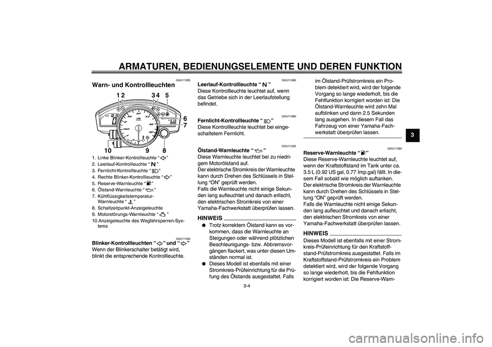 YAMAHA YZF-R6 2009  Betriebsanleitungen (in German) ARMATUREN, BEDIENUNGSELEMENTE UND DEREN FUNKTION
3-4
3
GAU11003
Warn- und Kontrollleuchten 
GAU11030
Blinker-Kontrollleuchten“” und“” 
Wenn der Blinkerschalter betätigt wird, 
blinkt die ents