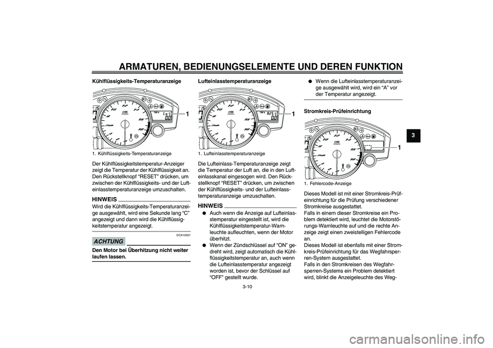 YAMAHA YZF-R6 2009  Betriebsanleitungen (in German) ARMATUREN, BEDIENUNGSELEMENTE UND DEREN FUNKTION
3-10
3
Kühlflüssigkeits-Temperaturanzeige
Der Kühlflüssigkeitstemperatur-Anzeiger 
zeigt die Temperatur der Kühlflüssigkeit an. 
Den Rückstellkn