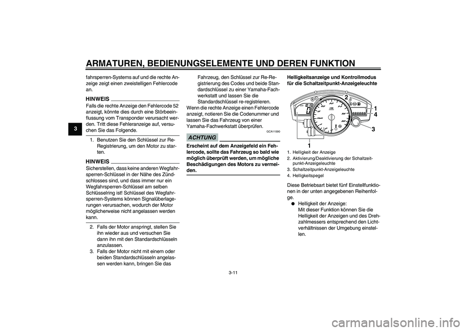 YAMAHA YZF-R6 2009  Betriebsanleitungen (in German) ARMATUREN, BEDIENUNGSELEMENTE UND DEREN FUNKTION
3-11
3
fahrsperren-Systems auf und die rechte An-
zeige zeigt einen zweistelligen Fehlercode 
an.HINWEISFalls die rechte Anzeige den Fehlercode 52 
anz