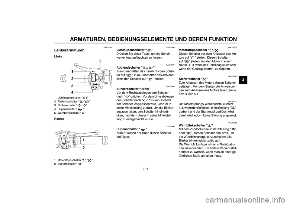 YAMAHA YZF-R6 2009  Betriebsanleitungen (in German) ARMATUREN, BEDIENUNGSELEMENTE UND DEREN FUNKTION
3-14
3
GAU12347
Lenkerarmaturen Links
Rechts
GAU12350
Lichthupenschalter“” 
Drücken Sie diese Taste, um die Schein-
werfer kurz aufleuchten zu las