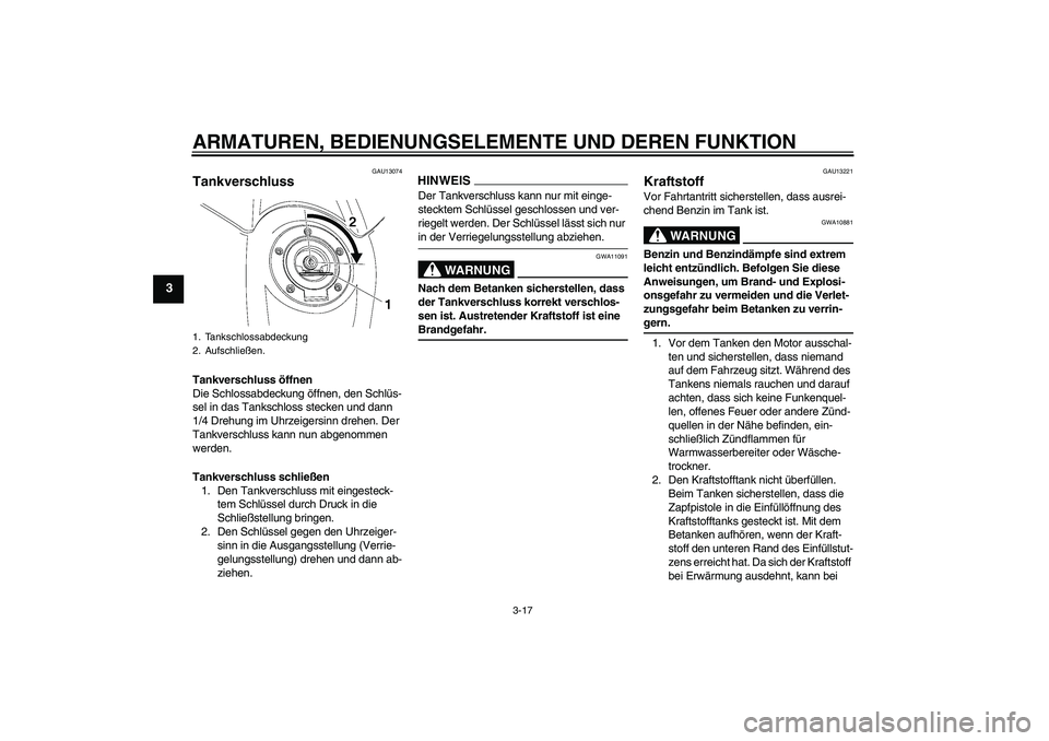 YAMAHA YZF-R6 2009  Betriebsanleitungen (in German) ARMATUREN, BEDIENUNGSELEMENTE UND DEREN FUNKTION
3-17
3
GAU13074
Tankverschluss Tankverschluss öffnen
Die Schlossabdeckung öffnen, den Schlüs-
sel in das Tankschloss stecken und dann 
1/4 Drehung i