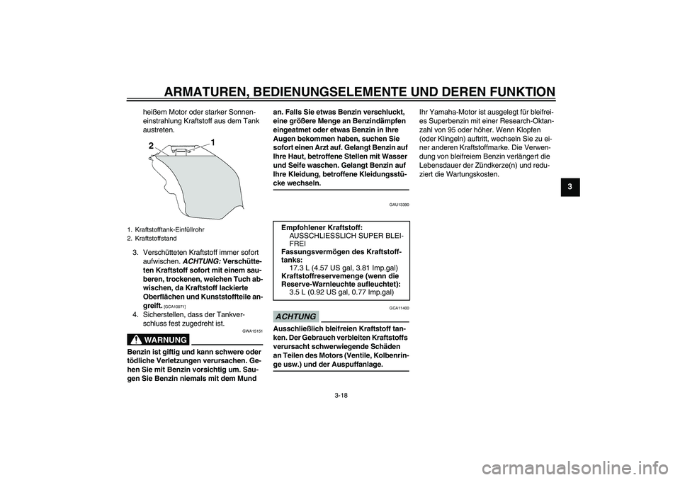 YAMAHA YZF-R6 2009  Betriebsanleitungen (in German) ARMATUREN, BEDIENUNGSELEMENTE UND DEREN FUNKTION
3-18
3
heißem Motor oder starker Sonnen-
einstrahlung Kraftstoff aus dem Tank 
austreten.
3. Verschütteten Kraftstoff immer sofort 
aufwischen. ACHTU