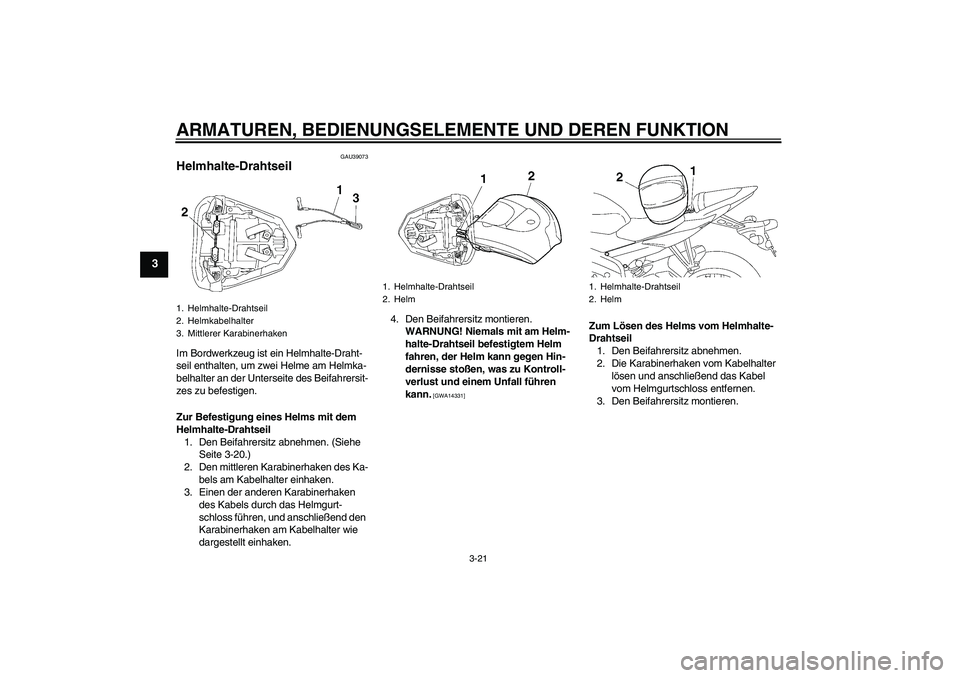 YAMAHA YZF-R6 2009  Betriebsanleitungen (in German) ARMATUREN, BEDIENUNGSELEMENTE UND DEREN FUNKTION
3-21
3
GAU39073
Helmhalte-Drahtseil Im Bordwerkzeug ist ein Helmhalte-Draht-
seil enthalten, um zwei Helme am Helmka-
belhalter an der Unterseite des B