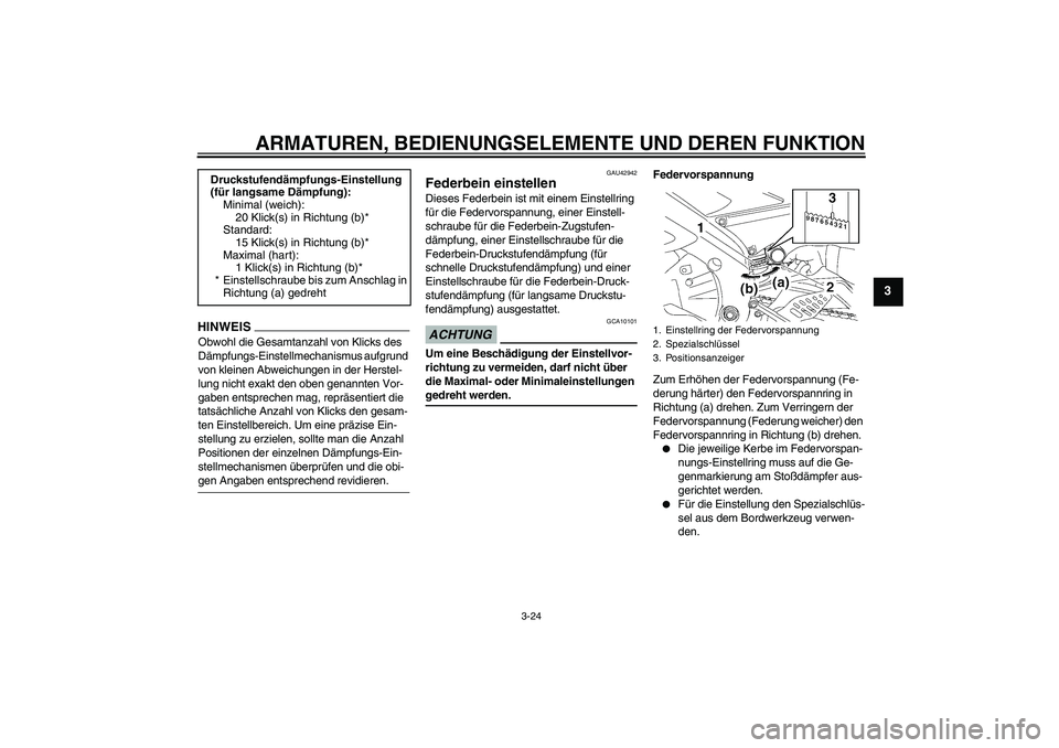 YAMAHA YZF-R6 2009  Betriebsanleitungen (in German) ARMATUREN, BEDIENUNGSELEMENTE UND DEREN FUNKTION
3-24
3
HINWEI
S
Obwohl die Gesamtanzahl von Klicks des 
Dämpfungs-Einstellmechanismus aufgrund 
von kleinen Abweichungen in der Herstel-
lung nicht ex
