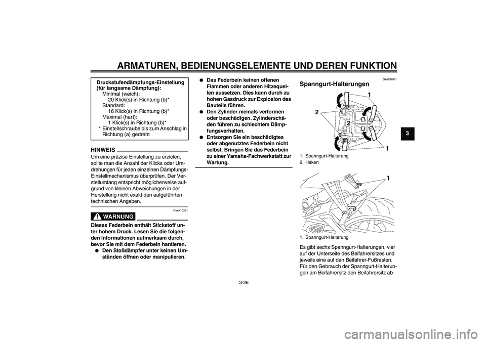YAMAHA YZF-R6 2009  Betriebsanleitungen (in German) ARMATUREN, BEDIENUNGSELEMENTE UND DEREN FUNKTION
3-26
3
HINWEI
S
Um eine präzise Einstellung zu erzielen, 
sollte man die Anzahl der Klicks oder Um-
drehungen für jeden einzelnen Dämpfungs-
Einstel