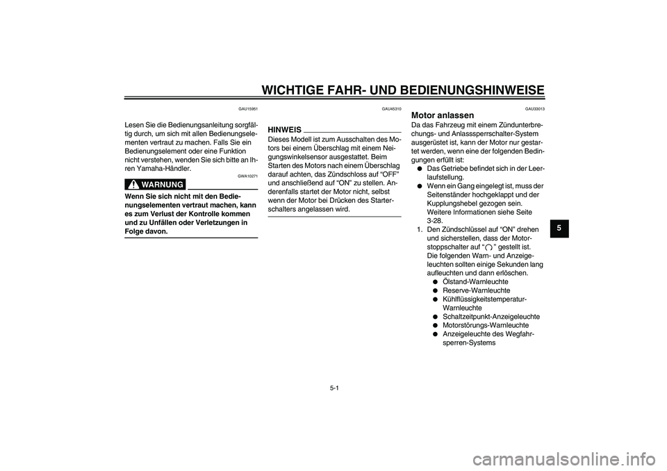 YAMAHA YZF-R6 2009  Betriebsanleitungen (in German) WICHTIGE FAHR- UND BEDIENUNGSHINWEISE
5-1
5
GAU15951
Lesen Sie die Bedienungsanleitung sorgfäl-
tig durch, um sich mit allen Bedienungsele-
menten vertraut zu machen. Falls Sie ein 
Bedienungselement