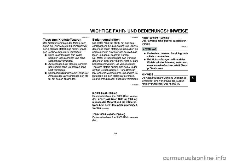 YAMAHA YZF-R6 2009  Betriebsanleitungen (in German) WICHTIGE FAHR- UND BEDIENUNGSHINWEISE
5-3
5
GAU16810
Tipps zum Kraftstoffsparen Der Kraftstoffverbrauch des Motors kann 
durch die Fahrweise stark beeinflusst wer-
den. Folgende Ratschläge helfen, un