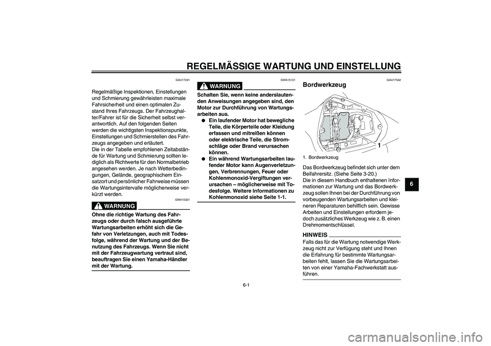 YAMAHA YZF-R6 2009  Betriebsanleitungen (in German) REGELMÄSSIGE WARTUNG UND EINSTELLUNG
6-1
6
GAU17241
Regelmäßige Inspektionen, Einstellungen 
und Schmierung gewährleisten maximale 
Fahrsicherheit und einen optimalen Zu-
stand Ihres Fahrzeugs. De